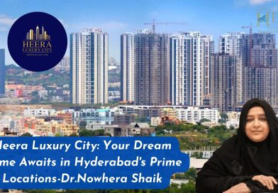 Heera Luxury City: Your Dream Home Awaits in Hyderabad’s Prime Locations-Dr.Nowhera Shaik