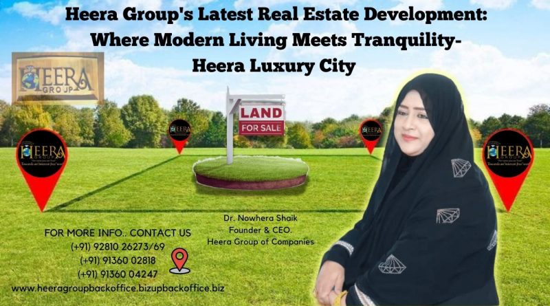 Heera Group’s Latest Real Estate Development: Where Modern Living Meets Tranquility-Heera Luxury City /Dr.Nowhera Shaik